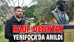 RAUF DENKTAŞ YENİFOÇA’DA ANILDI