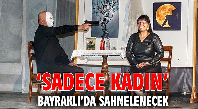 ‘Sadece Kadın’ Bayraklı’da sahnelenecek