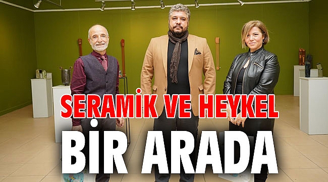 SERAMİK VE HEYKEL BİR ARADA