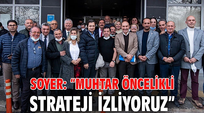 Soyer: “Muhtar öncelikli strateji izliyoruz”