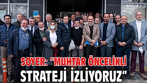 Soyer: “Muhtar öncelikli strateji izliyoruz”