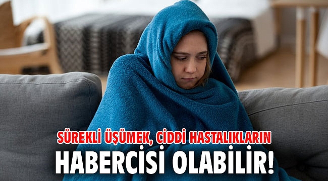 Sürekli üşümek, ciddi hastalıkların habercisi olabilir!