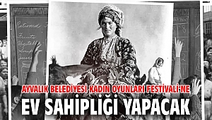 AYVALIK BELEDİYESİ KADIN OYUNLARI FESTİVALİ’NE EV SAHİPLİĞİ YAPACAK 