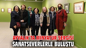 AYVALIK’TA MİNYATÜR SERGİSİ SANATSEVERLERLE BULUŞTU