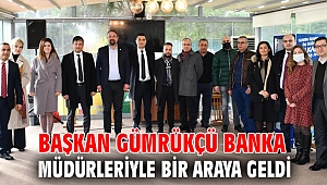 Başkan Gümrükçü Banka Müdürleriyle Bir Araya Geldi