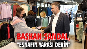 Başkan Sandal “Esnafın yarası derin”