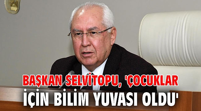 Başkan Selvitopu, 'Çocuklar için bilim yuvası oldu'