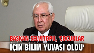 Başkan Selvitopu, 'Çocuklar için bilim yuvası oldu'
