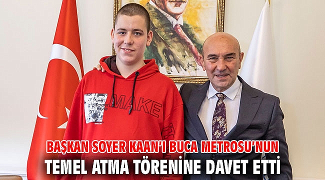 Başkan Soyer Kaan’ı Buca Metrosu’nun temel atma törenine davet etti