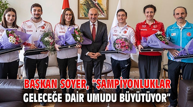 Başkan Soyer, “Şampiyonluklar geleceğe dair umudu büyütüyor”