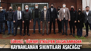 Başkan Sürekli; “Dünyayı etkileyen dalgalanmadan kaynaklanan sıkıntıları aşacağız”