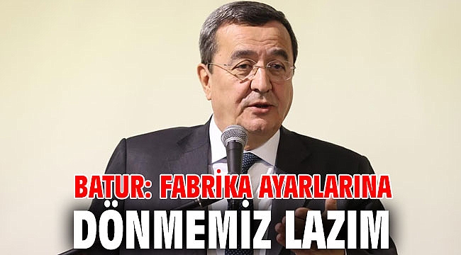 Batur: Fabrika ayarlarına dönmemiz lazım