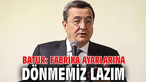 Batur: Fabrika ayarlarına dönmemiz lazım