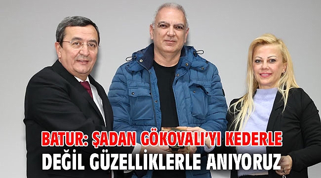 Batur: Şadan Gökovalı’yı kederle değil güzelliklerle anıyoruz