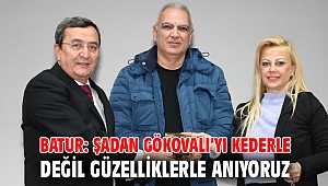 Batur: Şadan Gökovalı’yı kederle değil güzelliklerle anıyoruz