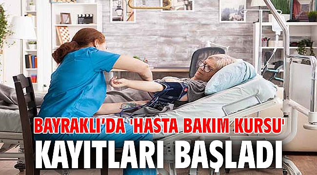 Bayraklı’da 'Hasta Bakım Kursu' kayıtları başladı