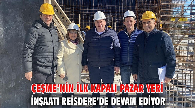 Çeşme’nin ilk kapalı Pazar yeri inşaatı Reisdere’de devam ediyor