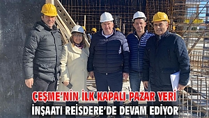 Çeşme’nin ilk kapalı Pazar yeri inşaatı Reisdere’de devam ediyor