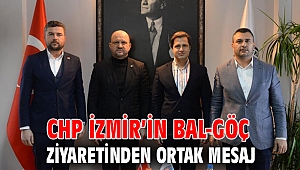 CHP İZMİR’İN BAL-GÖÇ ZİYARETİNDEN ORTAK MESAJ