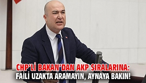 CHP’li Bakan’dan AKP sıralarına: Faili uzakta aramayın, aynaya bakın!
