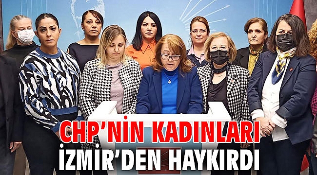 CHP’NİN KADINLARI İZMİR’DEN HAYKIRDI