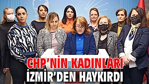 CHP’NİN KADINLARI İZMİR’DEN HAYKIRDI