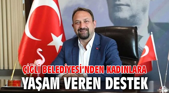 Çiğli Belediyesi’nden Kadınlara Yaşam Veren Destek