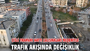 Çiğli Tramvay hattı çalışmaları nedeniyle trafik akışında değişiklik