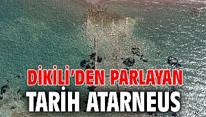 DİKİLİ’DEN PARLAYAN TARİH ATARNEUS