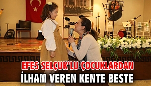 EFES SELÇUK’LU ÇOCUKLARDAN İLHAM VEREN KENTE BESTE 