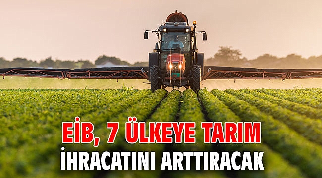 EİB, 7 ülkeye tarım ihracatını arttıracak