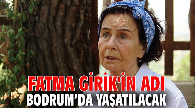 Fatma Girik'in adı Bodrum’da yaşatılacak