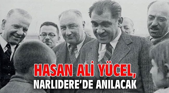 HASAN ALİ YÜCEL, NARLIDERE’DE ANILACAK