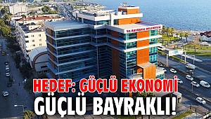 Hedef: Güçlü ekonomi güçlü Bayraklı!