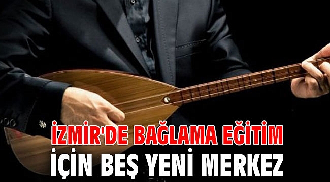 İzmir'de bağlama eğitimi için beş yeni merkez