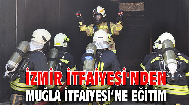 İzmir İtfaiyesi'nden Muğla İtfaiyesi’ne eğitim