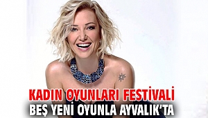 KADIN OYUNLARI FESTİVALİ BEŞ YENİ OYUNLA AYVALIK’TA
