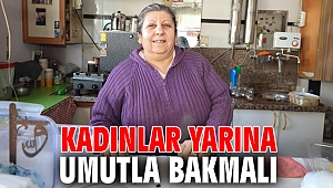 Kadınlar yarına umutla bakmalı…
