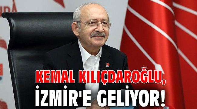 Kemal Kılıçdaroğlu, İzmir'e geliyor!