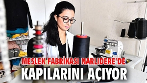 MESLEK FABRİKASI NARLIDERE’DE KAPILARINI AÇIYOR
