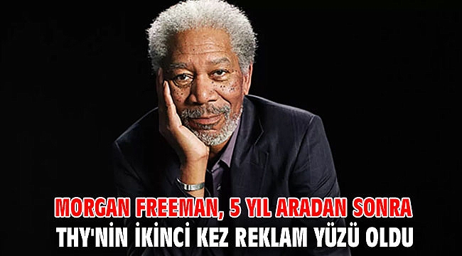 Morgan Freeman, 5 yıl aradan sonra THY'nin ikinci kez reklam yüzü oldu