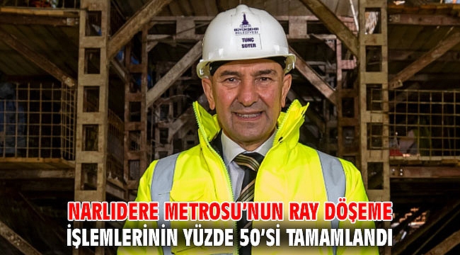 Narlıdere Metrosu’nun ray döşeme işlemlerinin yüzde 50’si tamamlandı