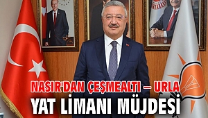 Nasır'dan Çeşmealtı – Urla Yat Limanı Müjdesi
