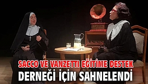 SACCO VE VANZETTI EĞİTİME DESTEK DERNEĞİ İÇİN SAHNELENDİ