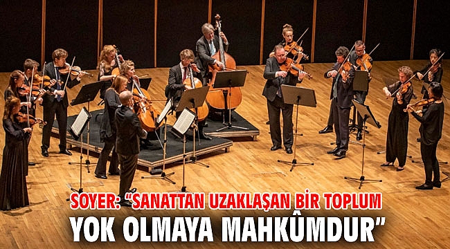 Soyer: “Sanattan uzaklaşan bir toplum yok olmaya mahkûmdur”