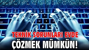Teknik sorunları evde çözmek mümkün!