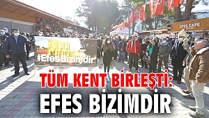 TÜM KENT BİRLEŞTİ: EFES BİZİMDİR