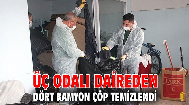 ÜÇ ODALI DAİREDEN DÖRT KAMYON ÇÖP TEMİZLENDİ