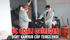 ÜÇ ODALI DAİREDEN DÖRT KAMYON ÇÖP TEMİZLENDİ