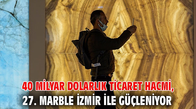 40 milyar dolarlık ticaret hacmi, 27. Marble İzmir ile güçleniyor